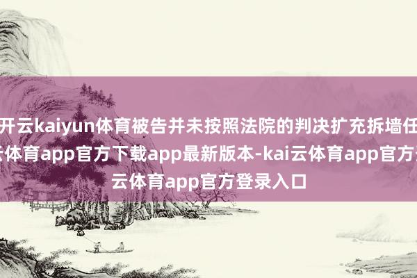 开云kaiyun体育被告并未按照法院的判决扩充拆墙任务-kai云体育app官方下载app最新版本-kai云体育app官方登录入口