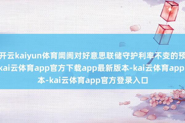 开云kaiyun体育阛阓对好意思联储守护利率不变的预期高达97%-kai云体育app官方下载app最新版本-kai云体育app官方登录入口