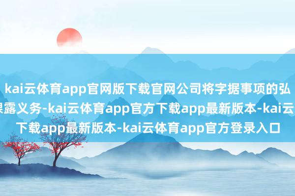 kai云体育app官网版下载官网公司将字据事项的弘扬情况实时履行信息裸露义务-kai云体育app官方下载app最新版本-kai云体育app官方登录入口